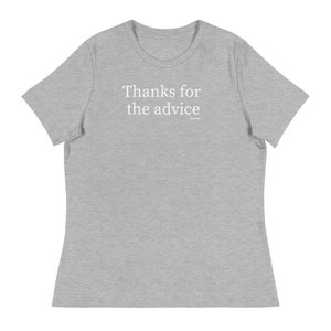 Thanks for the advice - Women&#39;s Relaxed T-Shirt, Funny T-Shirt, Birthday Gift, Christmas Gift, Holiday Gift