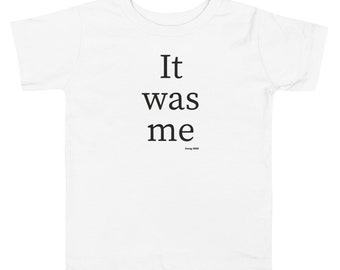 It was me - Funny Toddler T-Shirt, Graphic Tee, Toddler Gift, Toddler Christmas Gift, Toddler Holiday Gift