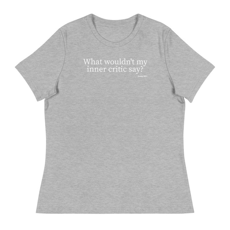 What wouldn\u2019t my inner critic say? Funny T-Shirt Holiday Gift Christmas Gift Women/'s Relaxed T-Shirt Birthday Gift