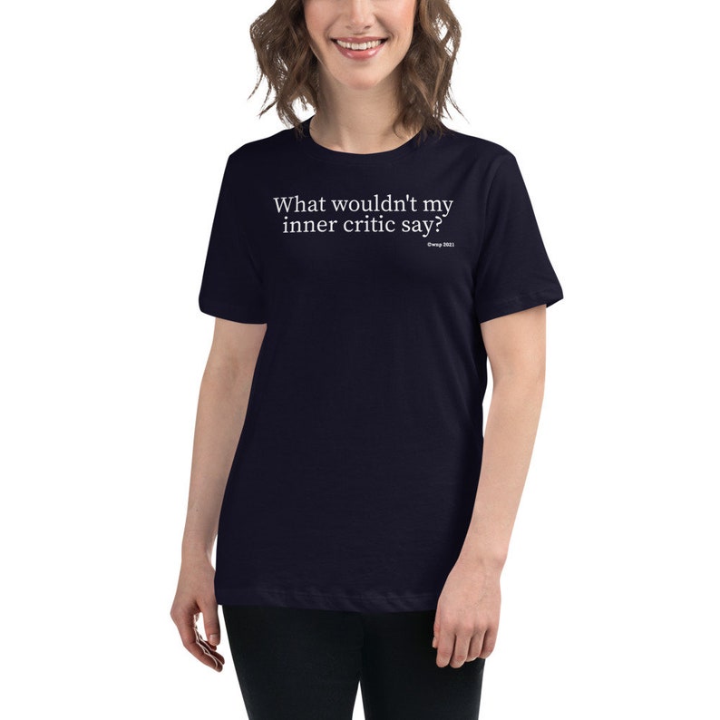 What wouldn\u2019t my inner critic say? Funny T-Shirt Holiday Gift Christmas Gift Women/'s Relaxed T-Shirt Birthday Gift