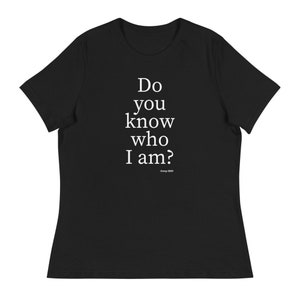 Do you know who I am? - Women&#39;s Relaxed T-Shirt, Funny T-Shirt, Birthday Gift, Christmas Gift, Holiday Gift