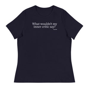 What wouldn’t my inner critic say? - Women&#39;s Relaxed T-Shirt, Funny T-Shirt, Birthday Gift, Christmas Gift, Holiday Gift