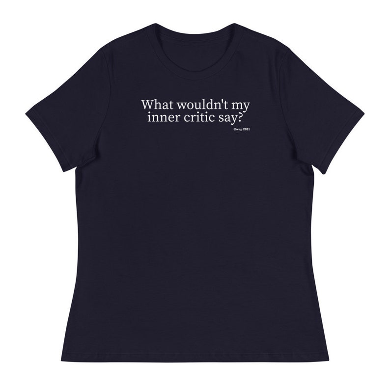 What wouldn\u2019t my inner critic say? Funny T-Shirt Holiday Gift Christmas Gift Women/'s Relaxed T-Shirt Birthday Gift
