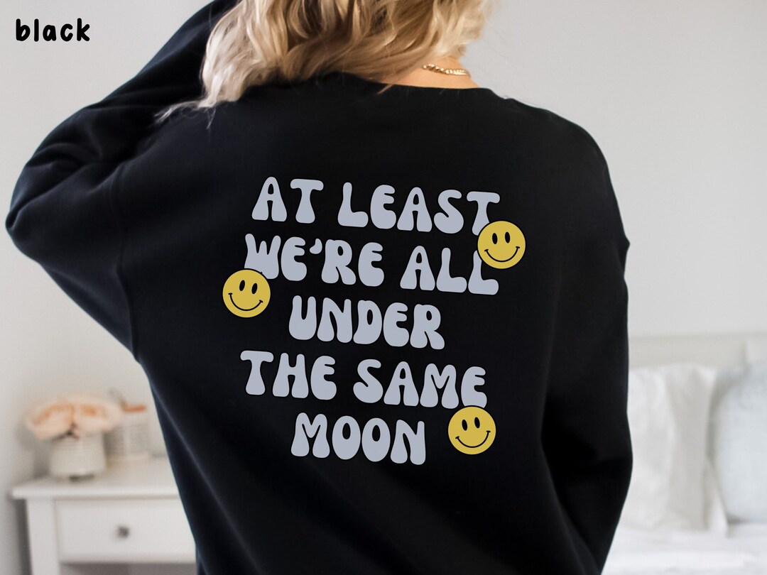 At Least We're All Under The Same Moon Sweatshirt