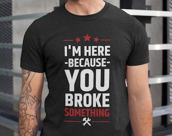 Camisetas de manitas / Camisetas de fontanero / Camisetas de trabajadores / Camisetas con la frase "Estoy aquí porque rompiste algo"