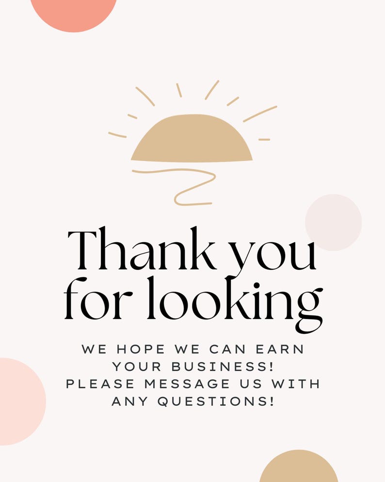 May include: A beige and white graphic with the text "Thank you for looking" in a bold, elegant font. The image includes a sun illustration and the text "We hope we can earn your business! Please message us with any questions!"