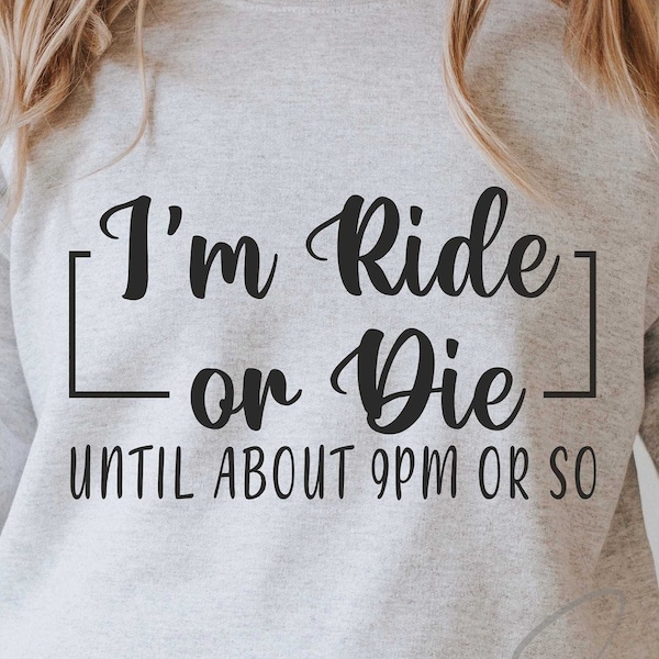 I'm Ride or Die Until About 9PM or so svg, comes with svg, Cut File For Cricut and Silhouette