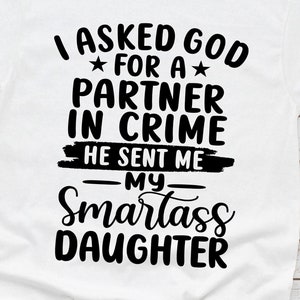 Ich bat Gott um einen Partner in Crime, er schickte mir meine smartass Tochter svg, Instant Download