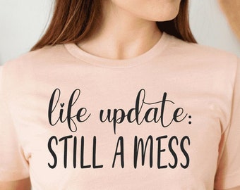 Life Update Still A Mess Svg, Sarcastic Shirt svg, Funny Shirts for Women svg, Adulting svg, Cut File For Cricut and Silhouette