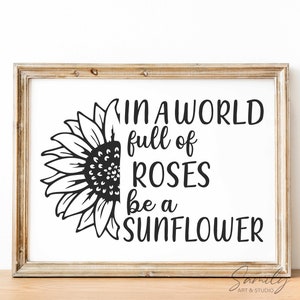 In A World Full of Roses Be A Sunflower Svg, Sunflower SVG, Roses Svg ...