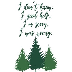 May include: A white background with green text that reads "I don't know. I need help. I'm sorry. I was wrong."  Three green stylized pine trees are at the bottom of the image.