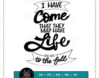 I Have Come (Scripture, John 10:10) - SVG Cut File, scripture svg, Christian svg, handlettered svg, for cricut