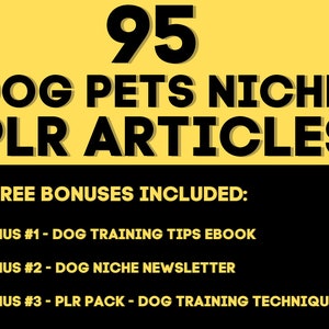 Op de afbeelding: Een gele en zwarte afbeelding met de tekst "95 DOG PETS NICHE PLR ARTICLES" en "3 FREE BONUSES INCLUDED:" gevolgd door een lijst met drie bonussen: "BONUS #1 - DOG TRAINING TIPS EBOOK", "BONUS #2 - DOG NICHE NEWSLETTER" en "BONUS #3 - PLR PACK - DOG TRAINING TECHNIQUES".