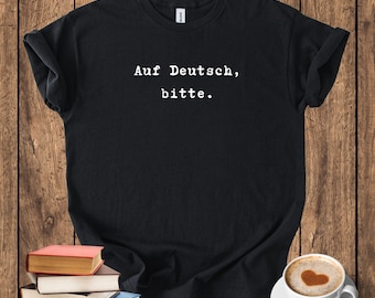 Auf Deutsch, bitte. German Language Tee Shirt, unisex top for German speakers, German teacher gifts, in German please tee