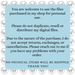 May include: A light blue square with white text. The text states that digital files purchased can be used for personal use, and not to duplicate, resell, or distribute. It also states no returns or exchanges are accepted.