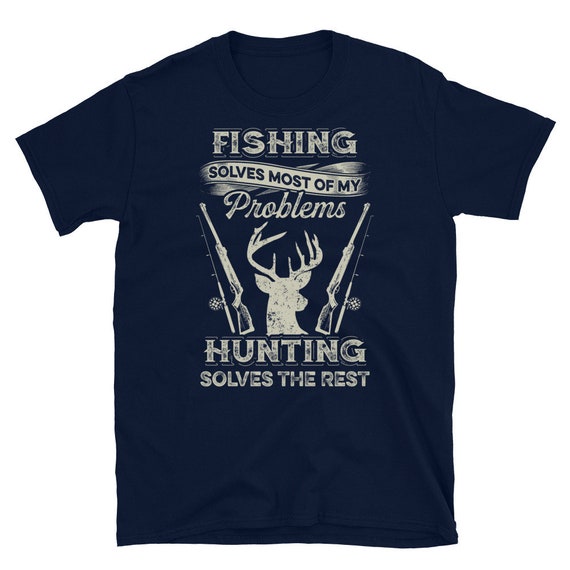Fishing and Hunting Shirt Fishing Solves Most Problems Deer Hunters Gift