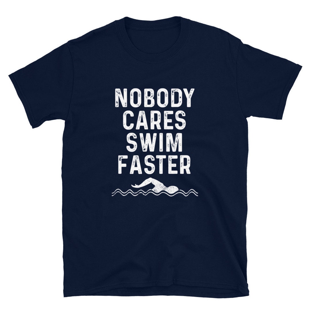 Nobody Cares Swim Faster Athletic Swimmer Funny Swim Saying T-shirt - Etsy