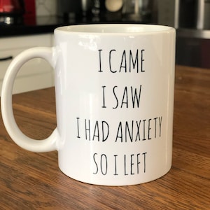 I Came I Saw I had Anxiety So I Left 11 oz coffee mug -  Funny mug - Gifts for her - Gifts for him