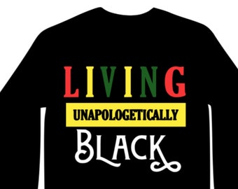 Unapologetically Black Shirt, BLM Shirt , Living Unapologetically Black Long sleeve ,