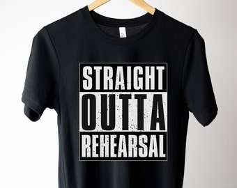 Straight Outta Rehearsal UNISEX Tee, Theatre Shirt, Opera Shirt, Musical Theatre Shirt, Drama, Theater, Music Teacher Gift, Band, Orchestra