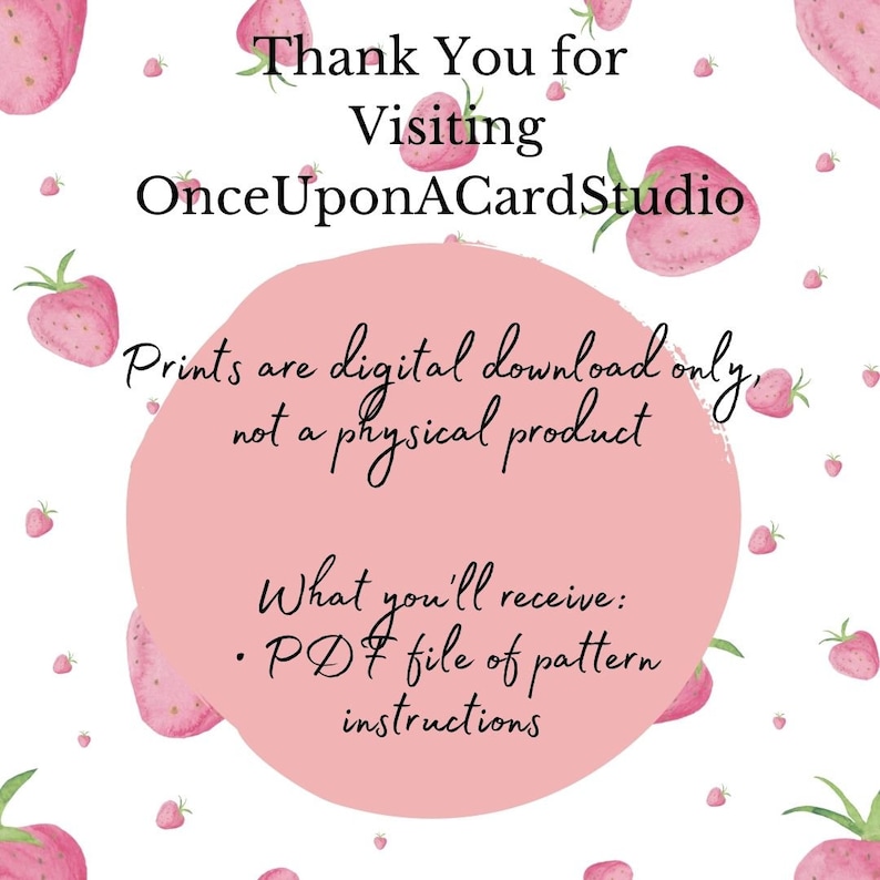 May include: Pink background with a white circle containing the text "Thank You for Visiting OnceUponACardStudio" and "Prints are digital download only, not a physical product". The circle also contains the text "What you'll receive: &bull; PDF file of pattern instructions". The background is decorated with pink strawberries.