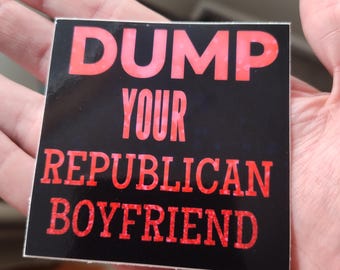 Dump Your Republican Boyfriend waterproof 3" glossy stickers