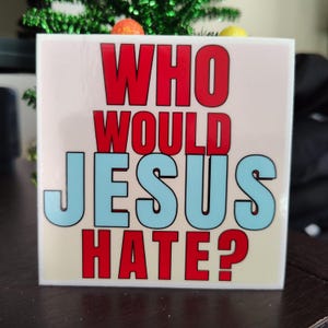 Who Would Jesus Hate? glossy vinyl 3&quot;x3&quot; sticker anti maga anti Trump atheist anti Christian nationalist