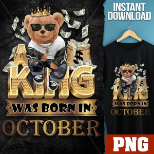 Teddy Bear birthday man  Png | A king was born in October | Birthday man  Png | Digital T-shirt design sublimation design