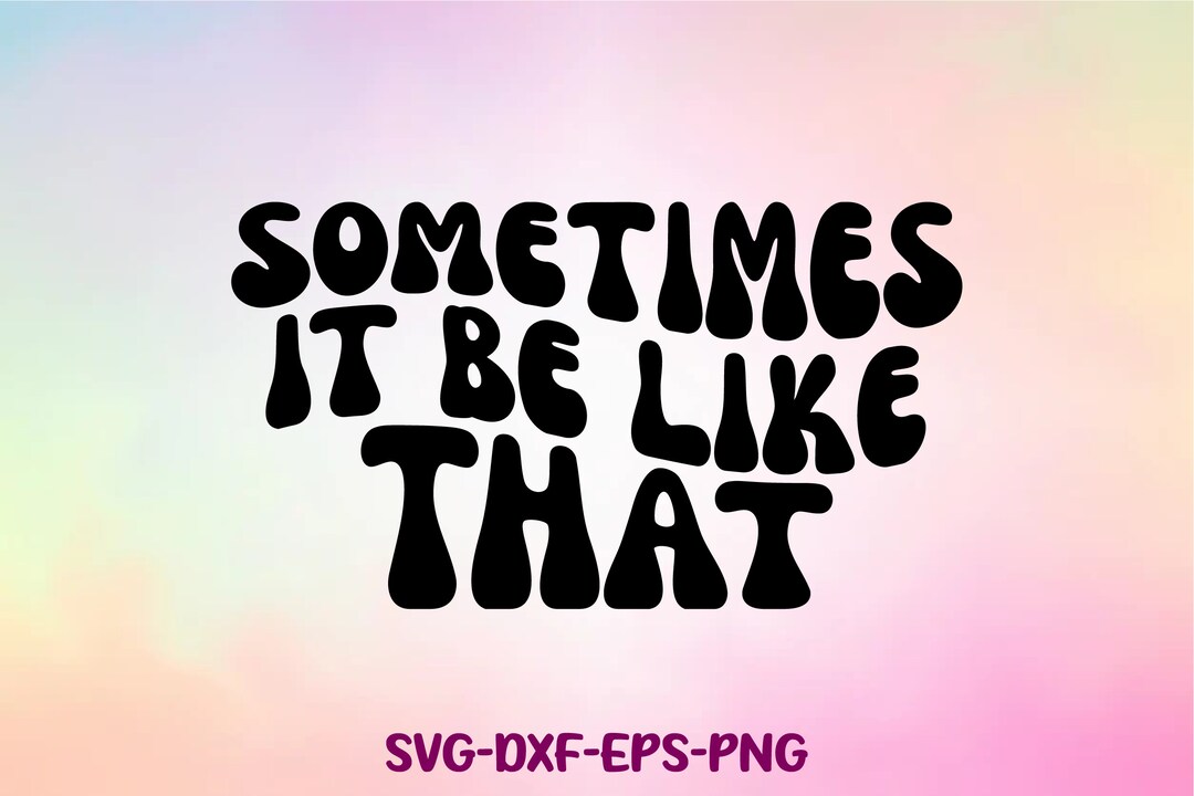 Sometimes It Be Like That SVG Svg Cut Files Silhouette Cut - Etsy