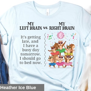 May include: Light blue t-shirt with the text "MY LEFT BRAIN vs. RIGHT BRAIN" and a graphic of squirrels wearing sunglasses and tutus dancing. The text below the graphic reads "It's getting late, and I have a busy day tomorrow. I should go to bed now."