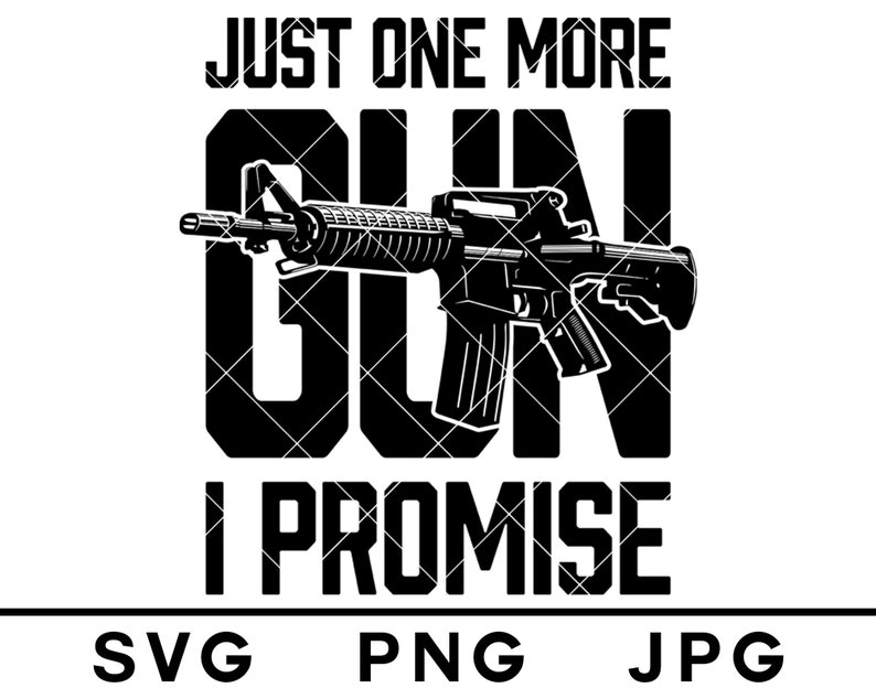 Download Just One More Gun I Promise SVG Funny Ar15 Rifle Gun ...