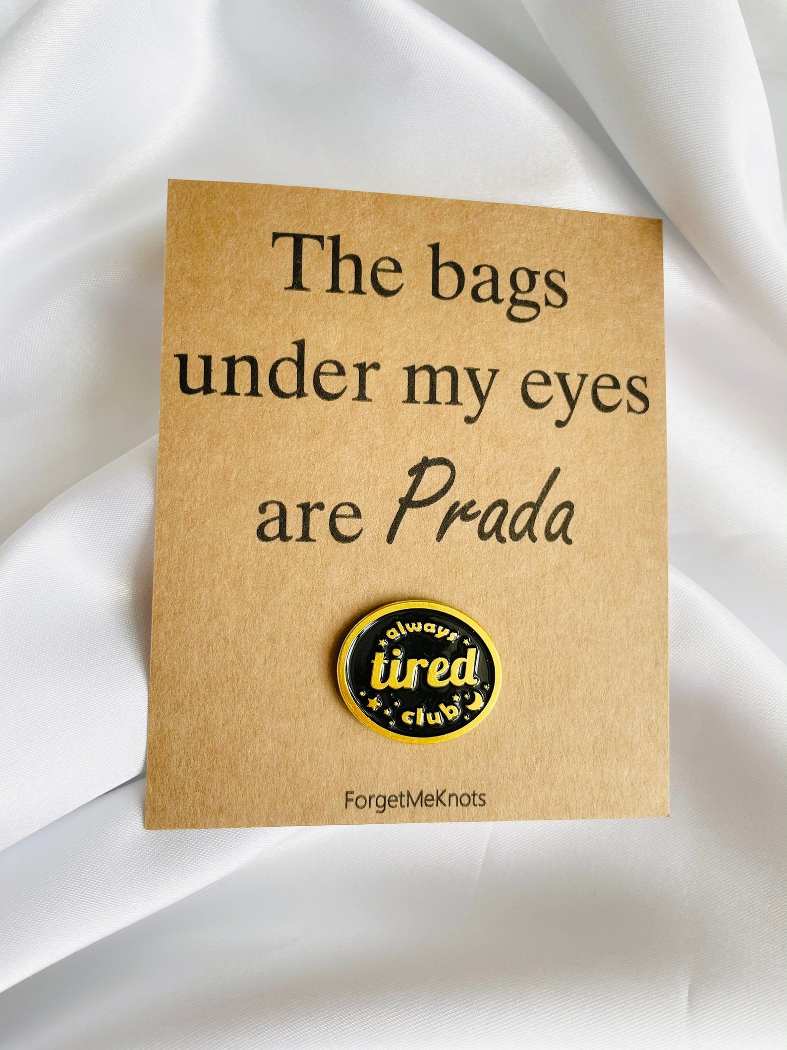 The bags under my eyes are Prada. Always tired club Pin Badge Etsy