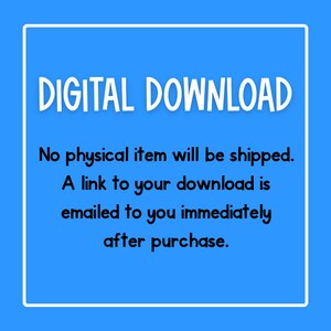 May include: A blue square with white text that reads "DIGITAL DOWNLOAD". Below the text is a white box with black text that reads "No physical item will be shipped. A link to your download is emailed to you immediately after purchase."