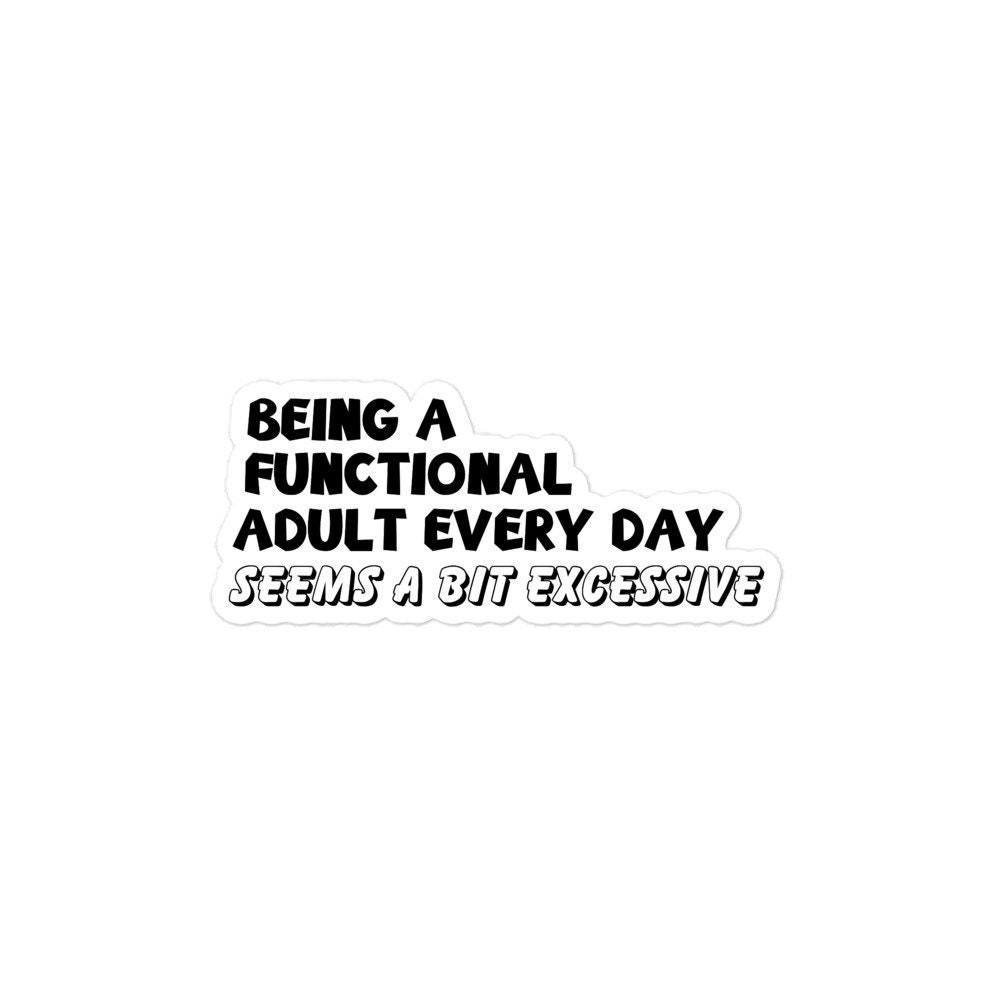 Being A Functional Adult Every Day Seems A Bit Excessive Sticker ...