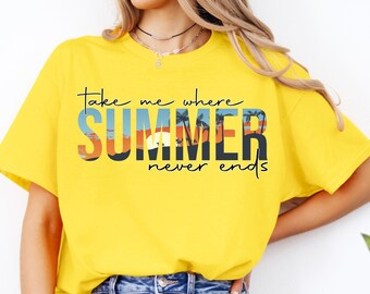 Take Me Where Summer Never Ends Tee,Sunshine Shirt,Summer Mom Shirt,Summer Tee, Retro Summer Shirt,Hello Summer Shirt, Summer Vibes Shirt,