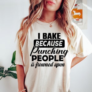 I Bake Because Punching People Is Frowned Upon, Gift for Baker, Funny Baking Shirt, Bakers Shirt, Bakery Shirts, Gift For Him, Baking Shirts