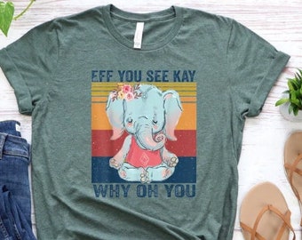 Eff You See Kay Why Oh You T-Shirt, Elephants And Yoga Shirt, Elephant Yoga Shirt, Funny Yoga Shirt, Funny Elephant Yogi, Elephant Shirt