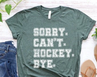 Hockey Shirt, Sorry Can't Hockey Bye Shirt, Hockey Life Shirt, Gift Fof Hockey Player, Funny Ice Hockey Shirts,Hockey Team shirts,Hockey tee