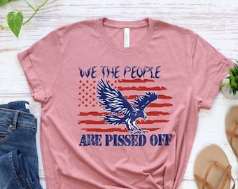 We the People are Pissed off T-shirt, Election Tee Shirt, 2nd Amendment, American Pride