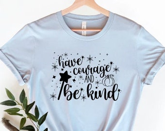Have Courage and Be Kind Shirt, Prinzessin Shirt, Motivation Shirt, Be Kind Shirt, Shirts für Frauen, Lehrer Shirts, Freundlichkeit Shirt