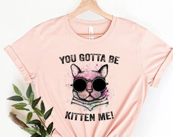 Cat Shirt, Funny Cat Shirt, Cat Lover Gift, You gotta be Kitten me Shirt, Cat Mom shirt, Namaste Shirt, Cat Lovers Shirt, Cat Gift,