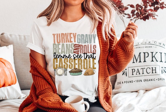 Turkey Gravy Beans And Rolls Let Me See That Casserole Shirt,Happy Thanksgiving Shirt,Thanksgiving Outfit,Happy Turkey Day,Thanksgiving Gift