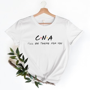 Cna Tee,Nurse Shirt, Nursing School Tee, Nurse Life Shirt, Nurse Gifts, Cna Graduation Shirt, Cna Shirts, I&#39;ll be there for you Cna Gifts,