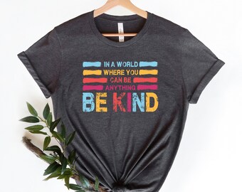 Be Kind T-Shirt, In A World Where You Can Be Anything Be Kind Shirt, Kids Shirt,Teacher Shirt, Kindness Shirt, Be Kind, Watercolor Shirt