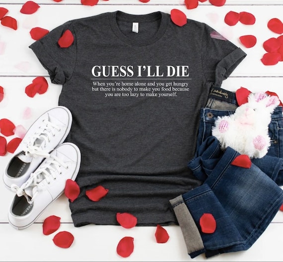 Guess I'll Die shirt, Guess I'll Die tee, Sarcastic Quotes Shirt, Funny Sarcastic Shirt,Awesome T-Shirt,Disappointment shirt,90s Funny Tee