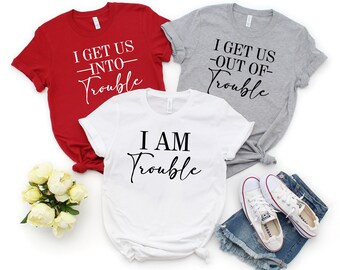 I Get Us Into Trouble Shirt - I Get Us Out Of Trouble Shirt - I am Trouble - Best Friend Shirts - Besties Shirts - Funny Matching Shirts
