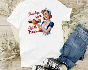Pin-up Girl I Baked You Some Shut The Fucupcakes Retro Funny Shirt - Humorous Tees for Bakers & Vintage Fans