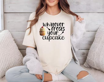 Whatever Frost Your Cupcake Shirt, Sassy Cupcake T-Shirt, Funny Quote Tee, Sarcastic Graphic Tee