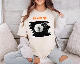 Funny Blow Me Dandelion T-shirt, Sarcastic Graphic, Trendy Graphic Tee, Plant Lover Shirt, Nature Lover Tee