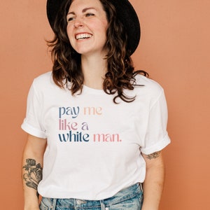 Pay Me Like A White Man, Feminist Shirt ,Fundamental Rights tee , Destroy The Patriarchy, Women Empowerment ,Equality ,Feminism